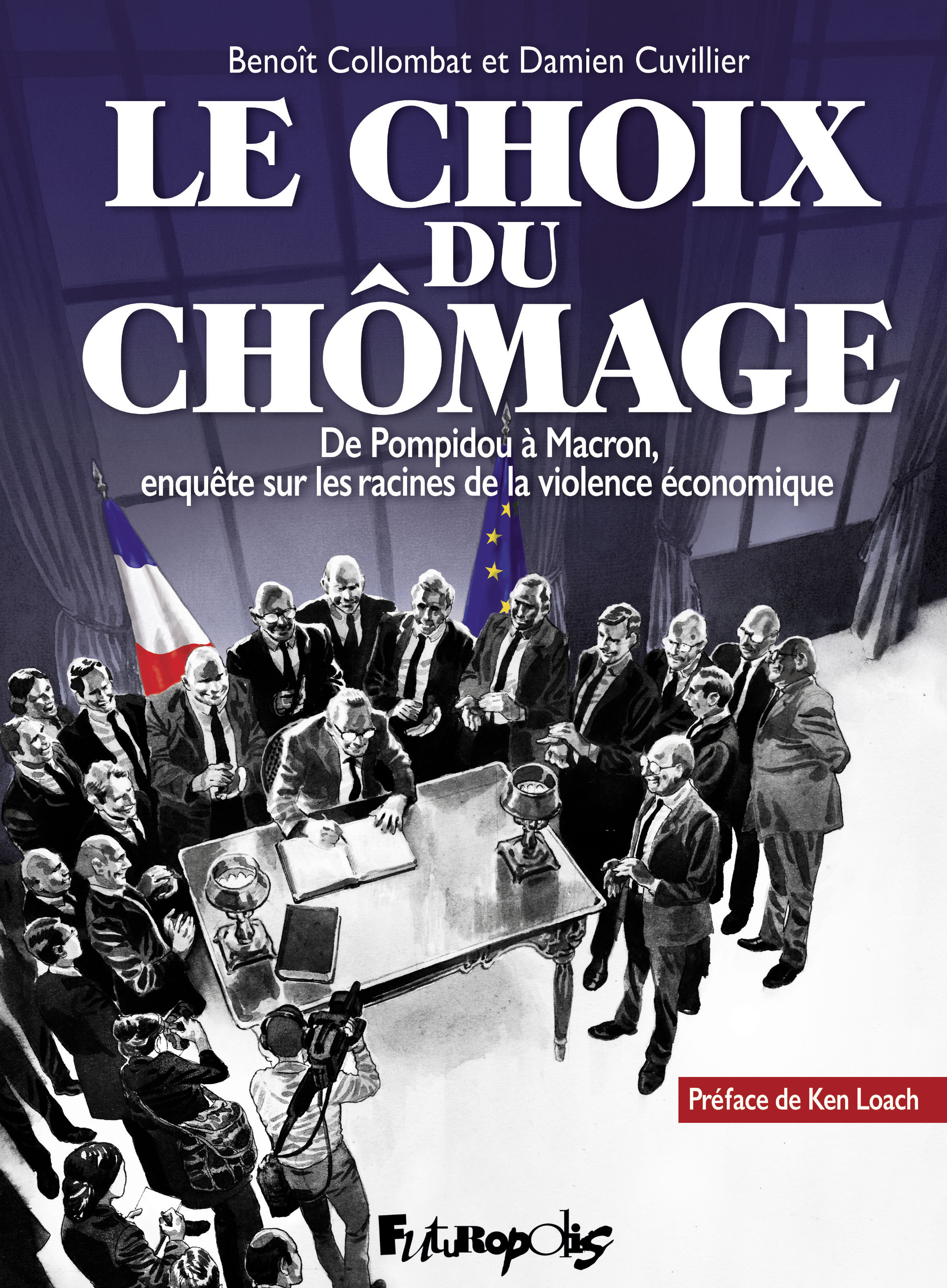 Le choix du chômage De Pompidou à Macron, enquête sur les racines de la violence économique de Benoît Collombat & Damien Cuvillier, Futuropolis